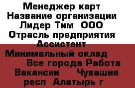 Менеджер карт › Название организации ­ Лидер Тим, ООО › Отрасль предприятия ­ Ассистент › Минимальный оклад ­ 25 000 - Все города Работа » Вакансии   . Чувашия респ.,Алатырь г.